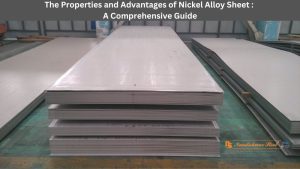 The Properties and Advantages of Nickel Alloy Sheet: A Comprehensive Guide
